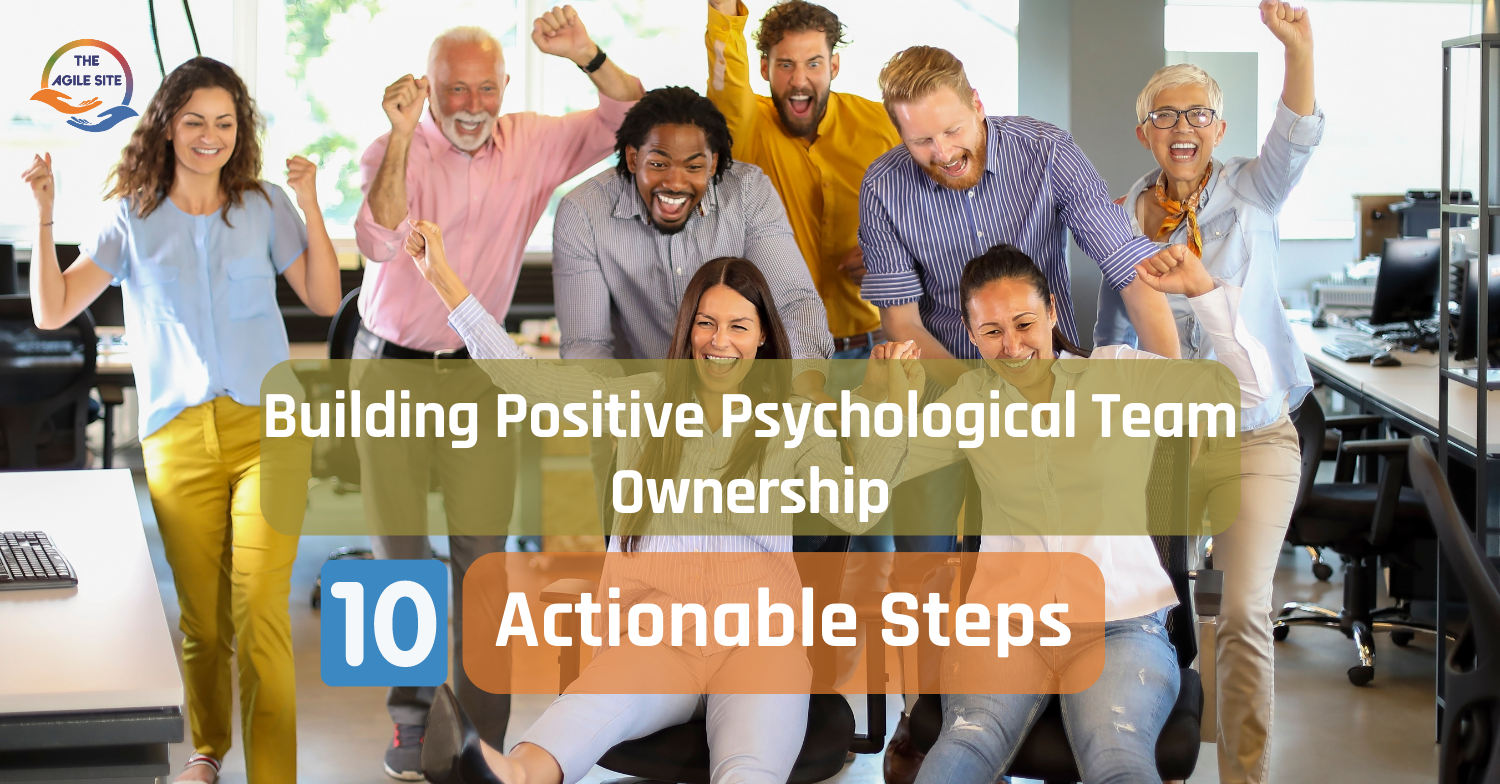 Building Positive Psychological Team Ownership: 10 Actionable Steps